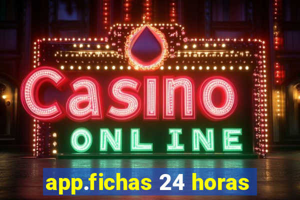 app.fichas 24 horas